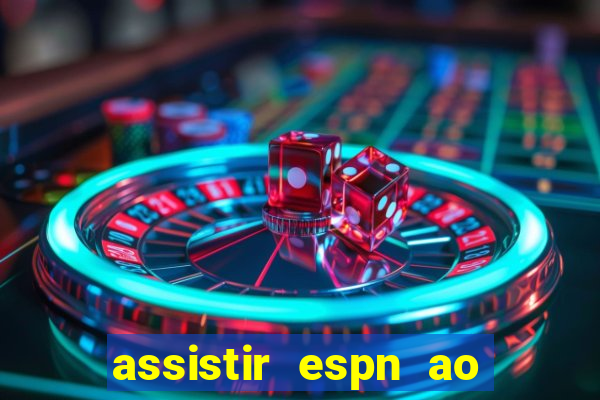 assistir espn ao vivo online gratis